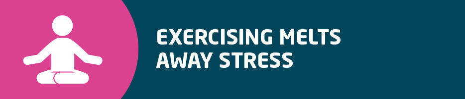 Exercising melts away stress